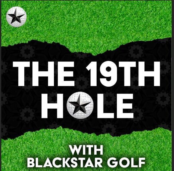 Blackstar Golf launches new Sport Podcast 
                               “The 19th Hole”